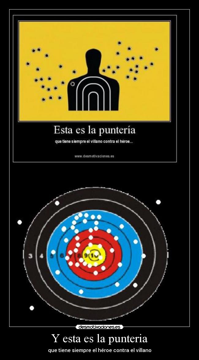 Y esta es la punteria - que tiene siempre el héroe contra el villano