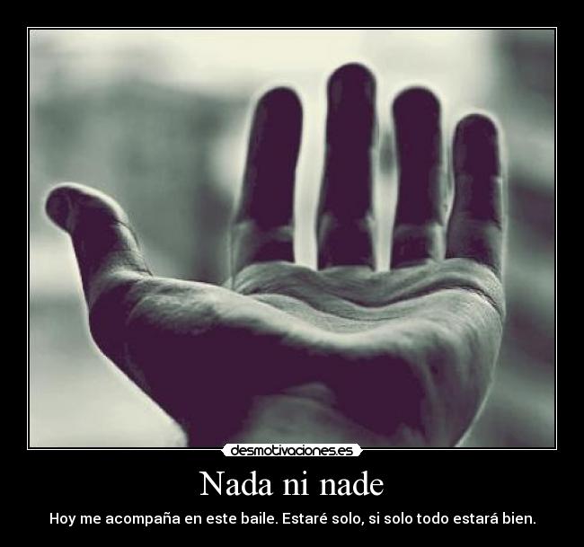 Nada ni nade - Hoy me acompaña en este baile. Estaré solo, si solo todo estará bien.