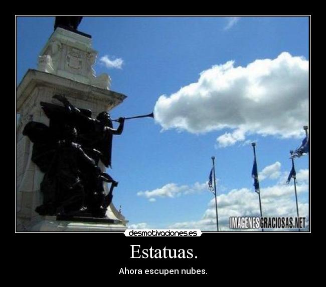Estatuas. - Ahora escupen nubes.