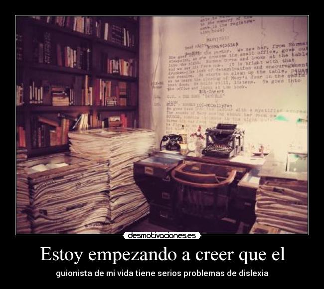 Estoy empezando a creer que el - 