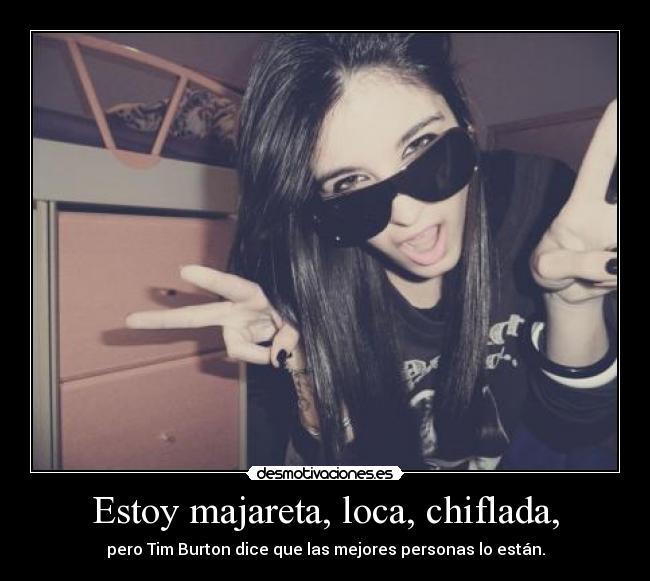 Estoy majareta, loca, chiflada, -