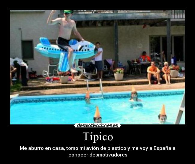 Típico - Me aburro en casa, tomo mi avión de plastico y me voy a España a
conocer desmotivadores