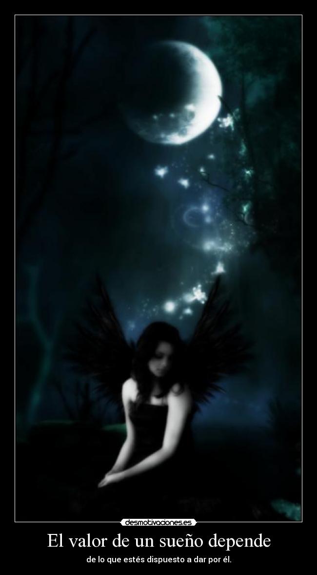 El valor de un sueño depende - de lo que estés dispuesto a dar por él.
