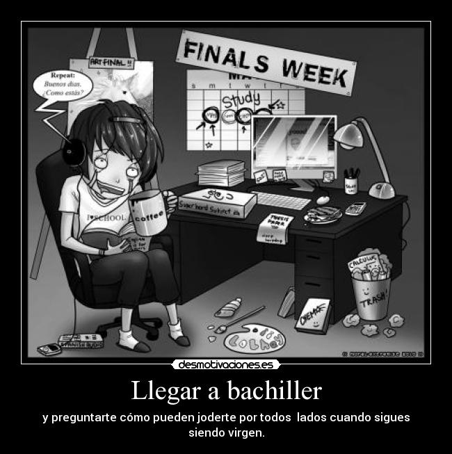 Llegar a bachiller - y preguntarte cómo pueden joderte por todos lados cuando sigues siendo virgen.