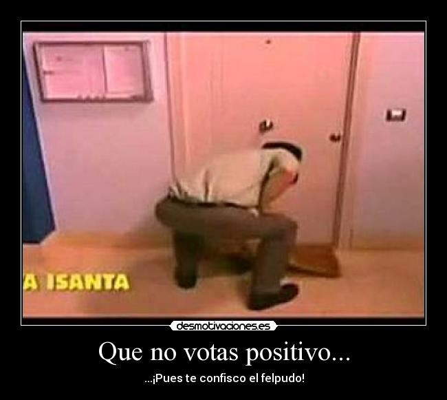 Que no votas positivo... -