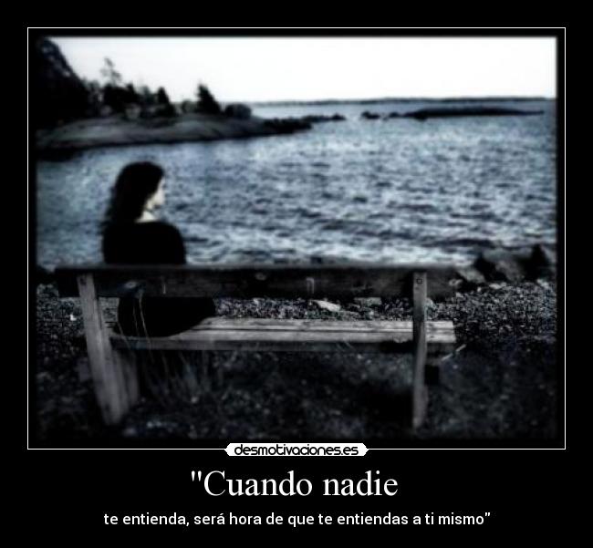 Cuando nadie - te entienda, será hora de que te entiendas a ti mismo