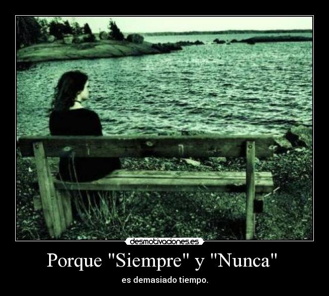 Porque Siempre y Nunca  - es demasiado tiempo.