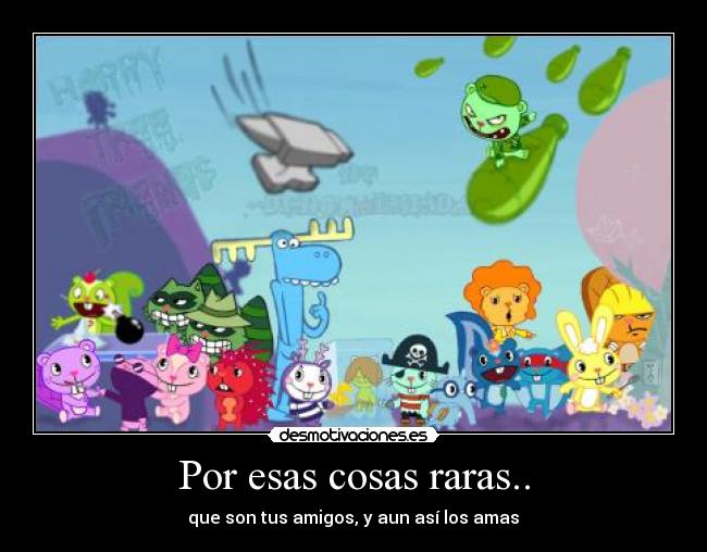 Por esas cosas raras.. - que son tus amigos, y aun así los amas♥