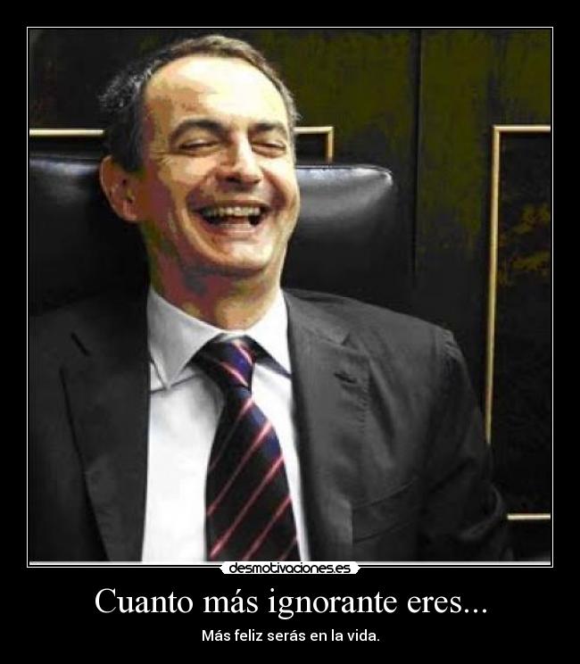 Cuanto más ignorante eres... -