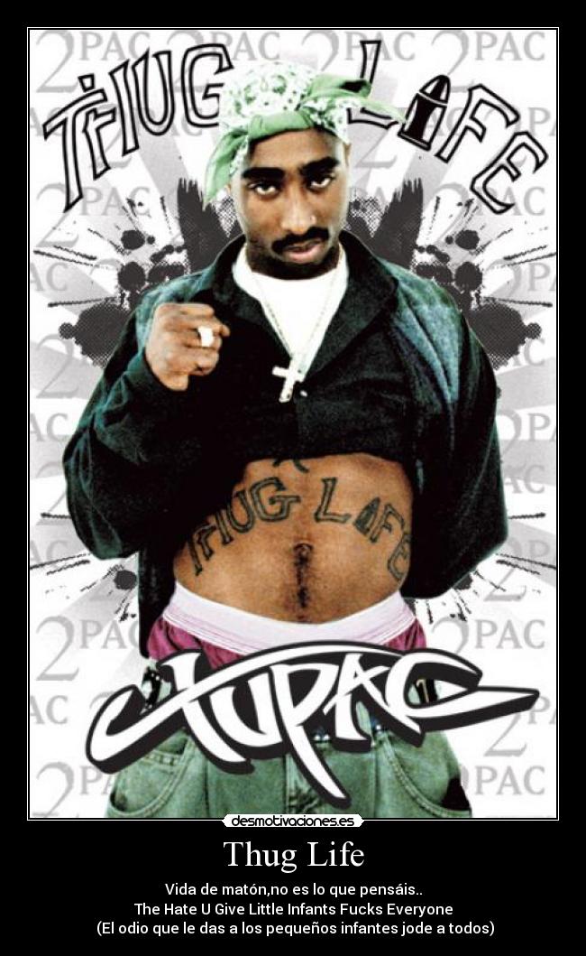Thug Life - Vida de matón,no es lo que pensáis..
The Hate U Give Little Infants Fucks Everyone
(El odio que le das a los pequeños infantes jode a todos)