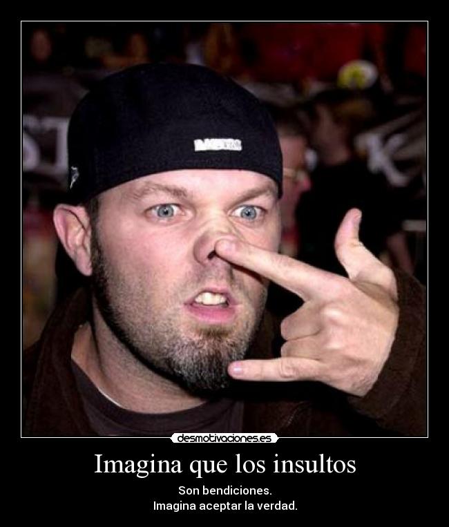 Imagina que los insultos -