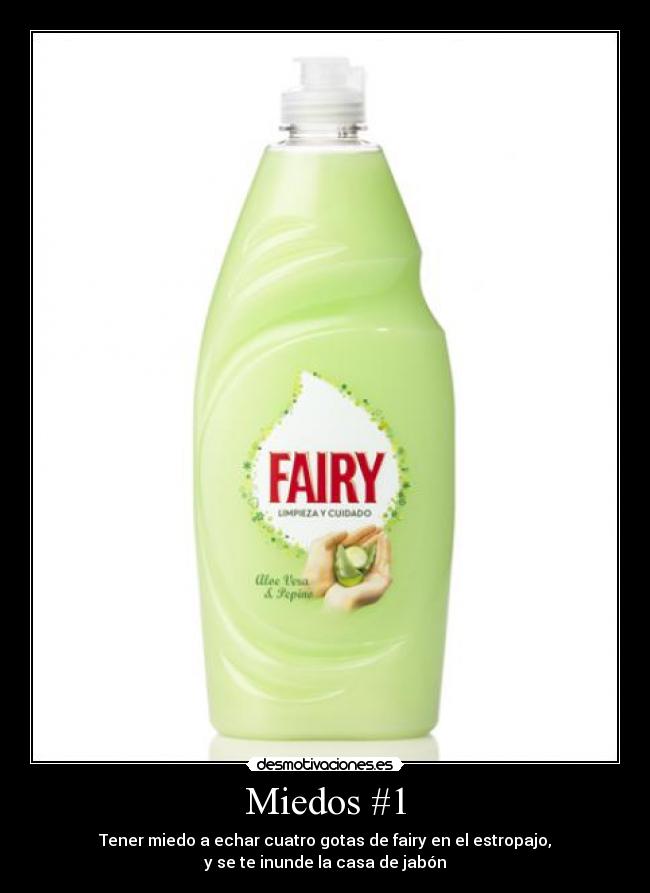 Miedos #1 - Tener miedo a echar cuatro gotas de fairy en el estropajo,
y se te inunde la casa de jabón