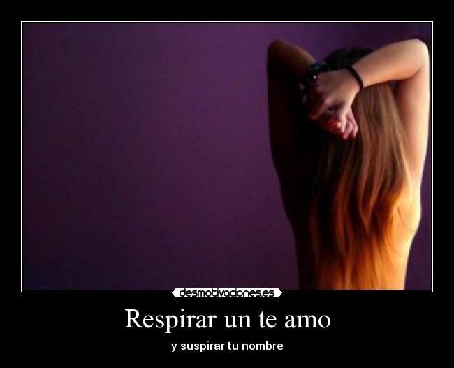Respirar un te amo - y suspirar tu nombre