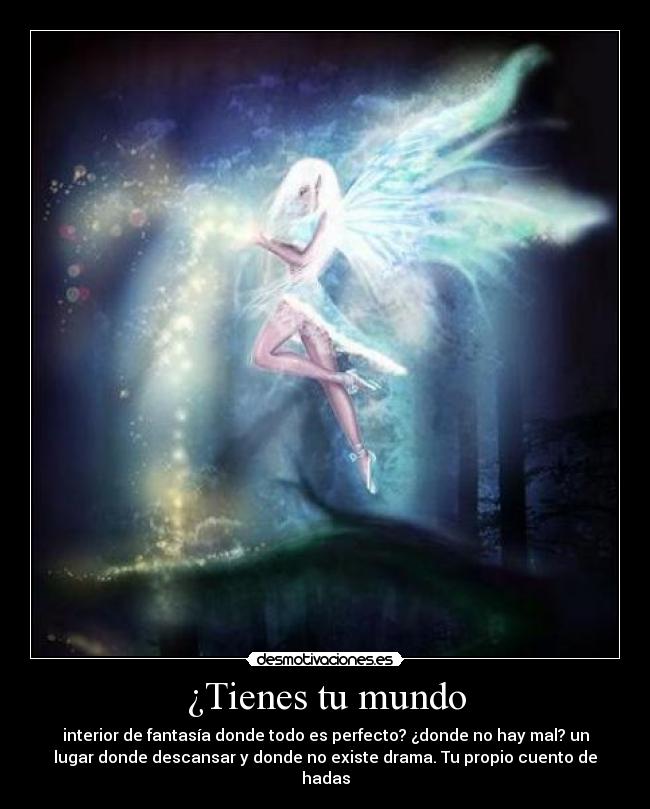 ¿Tienes tu mundo - interior de fantasía donde todo es perfecto? ¿donde no hay mal? un
lugar donde descansar y donde no existe drama. Tu propio cuento de
hadas