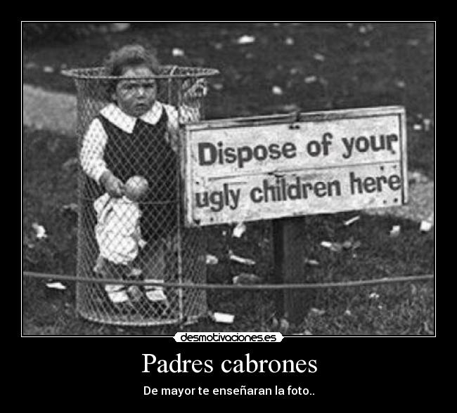 Padres cabrones - De mayor te enseñaran la foto..