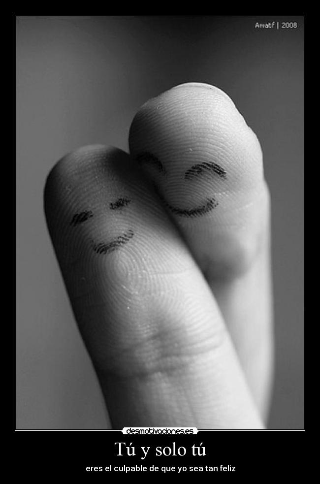 Tú y solo tú - eres el culpable de que yo sea tan feliz