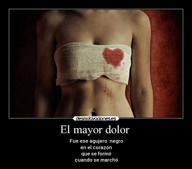 El mayor dolor - Fue ese agujero negro
en el corazón
que se formó
cuando se marchó