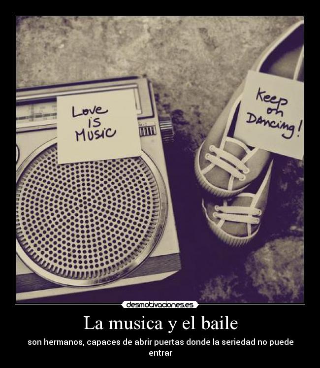 La musica y el baile - son hermanos, capaces de abrir puertas donde la seriedad no puede entrar
