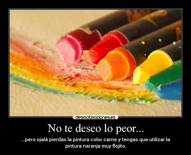 No te deseo lo peor... - 