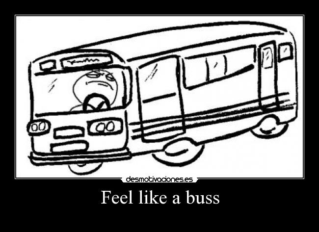Feel like a buss -