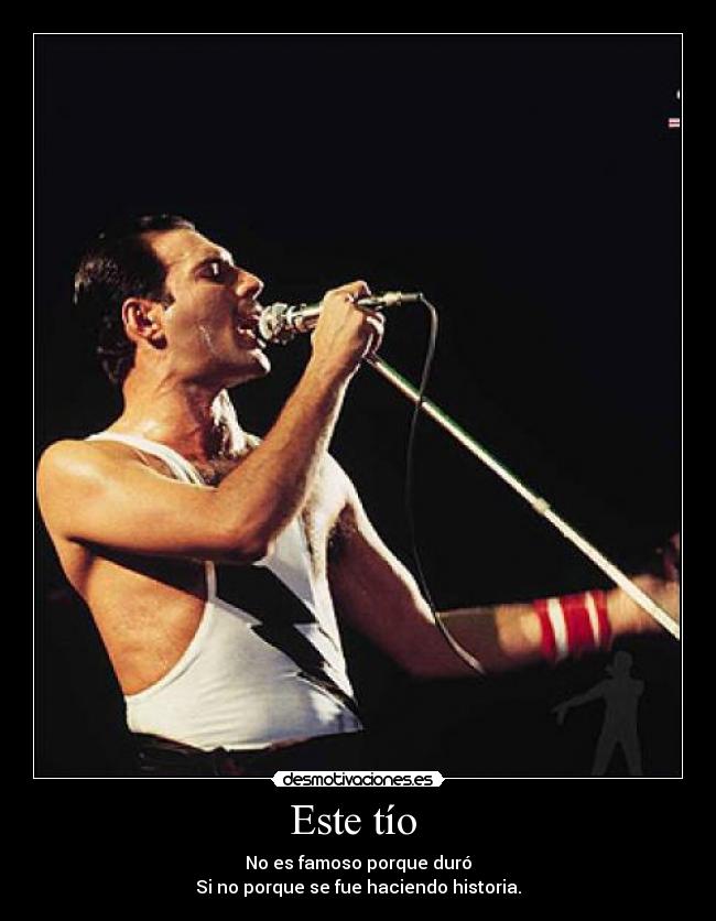 Este tío  - No es famoso porque duró
Si no porque se fue haciendo historia.