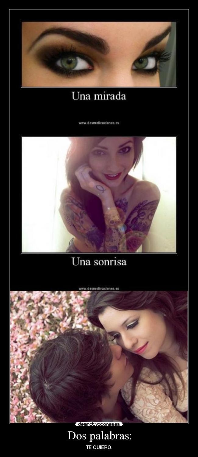 Dos palabras: - TE QUIERO.