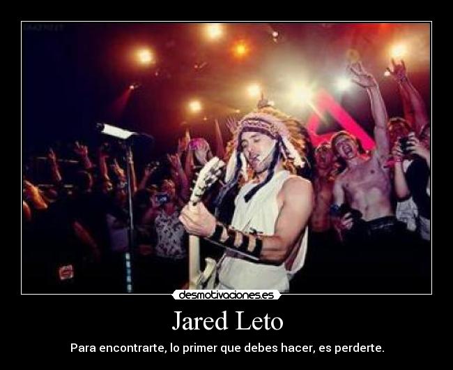 Jared Leto - Para encontrarte, lo primer que debes hacer, es perderte.