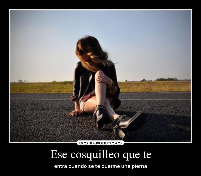 Ese cosquilleo que te - entra cuando se te duerme una pierna