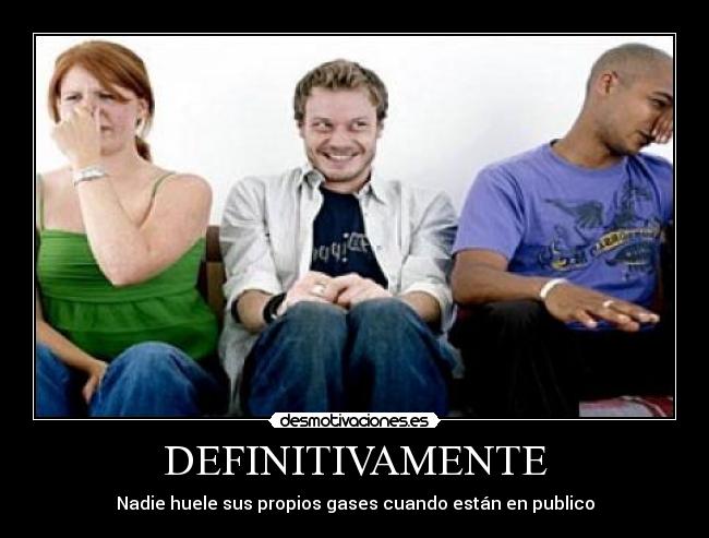DEFINITIVAMENTE - Nadie huele sus propios gases cuando están en publico