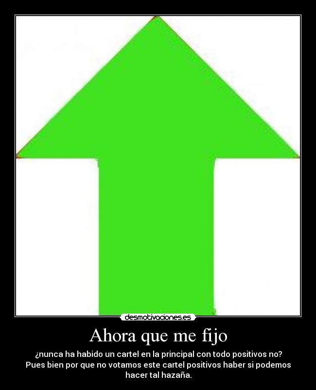 Ahora que me fijo - ¿nunca ha habido un cartel en la principal con todo positivos no?
Pues bien por que no votamos este cartel positivos haber si podemos
hacer tal hazaña.