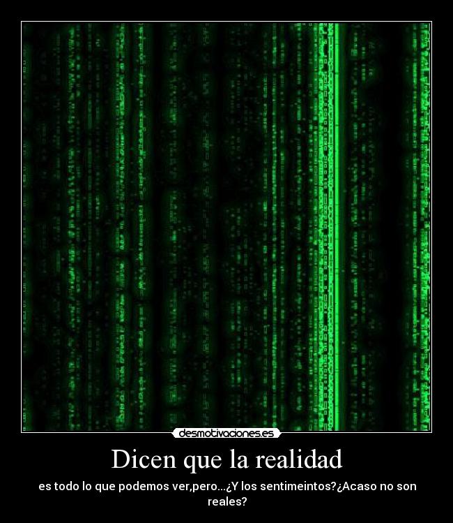 Dicen que la realidad - es todo lo que podemos ver,pero...¿Y los sentimeintos?¿Acaso no son reales?