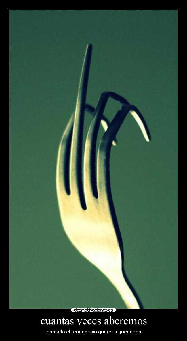 cuantas veces aberemos - doblado el tenedor sin querer o queriendo