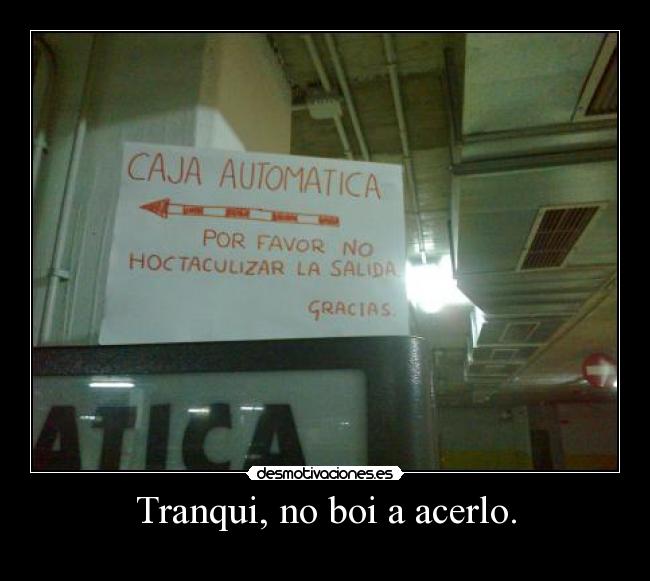 Tranqui, no boi a acerlo. -