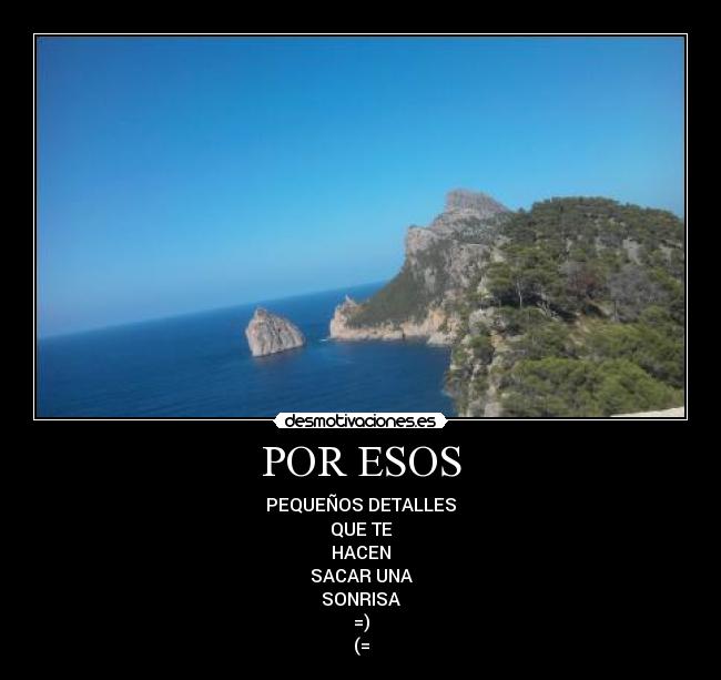 POR ESOS - PEQUEÑOS DETALLES
QUE TE
HACEN
SACAR UNA
SONRISA
=)
(=