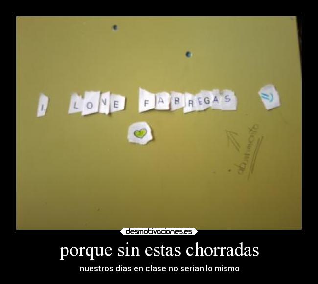 porque sin estas chorradas - nuestros dias en clase no serian lo mismo