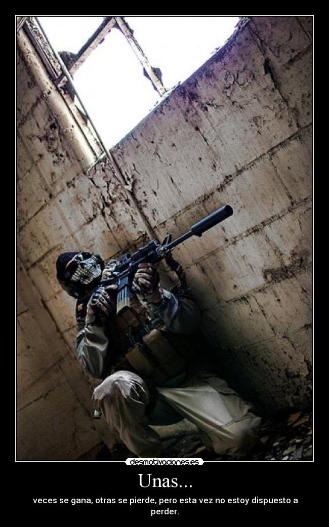 Unas... - veces se gana, otras se pierde, pero esta vez no estoy dispuesto a perder.