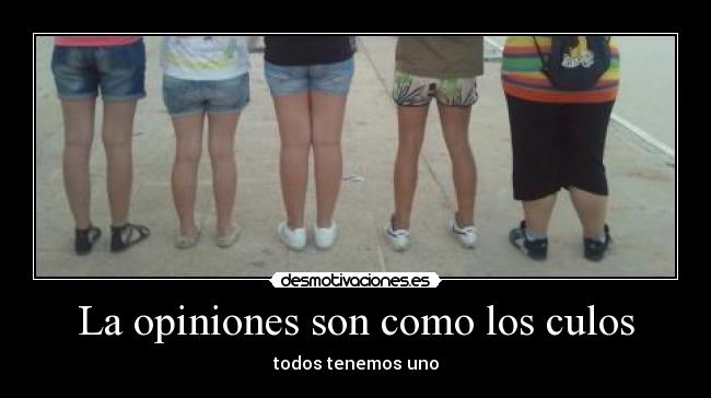 La opiniones son como los culos -