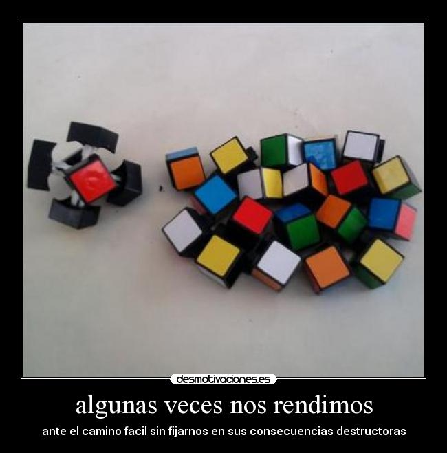algunas veces nos rendimos - ante el camino facil sin fijarnos en sus consecuencias destructoras