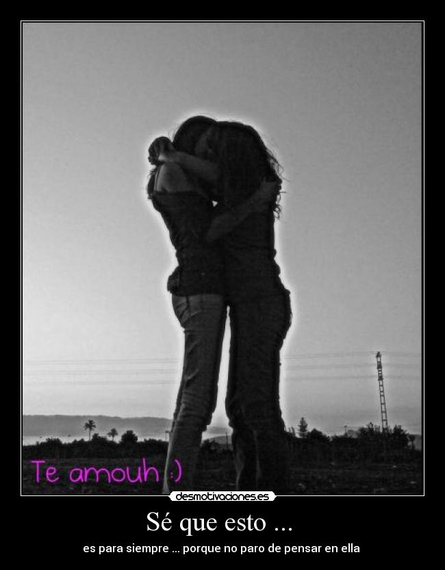 Sé que esto ... - es para siempre ... porque no paro de pensar en ella ♥