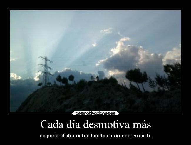 Cada día desmotiva más - no poder disfrutar tan bonitos atardeceres sin tí .