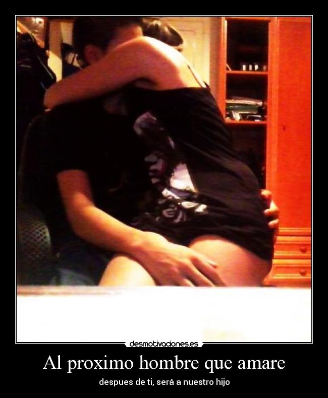 Al proximo hombre que amare - despues de ti, será a nuestro hijo