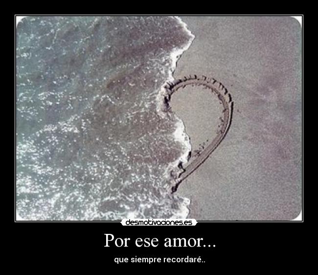 Por ese amor... - que siempre recordaré..