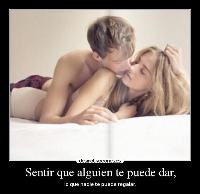 Sentir que alguien te puede dar, - 