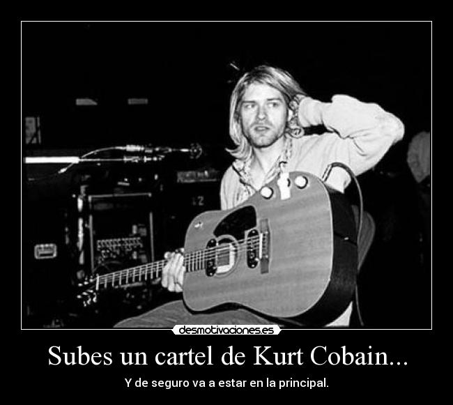 Subes un cartel de Kurt Cobain... -
