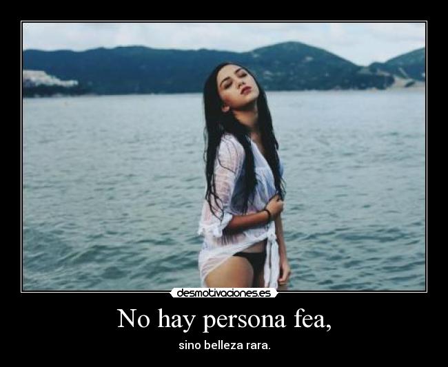 No hay persona fea, - sino belleza rara.