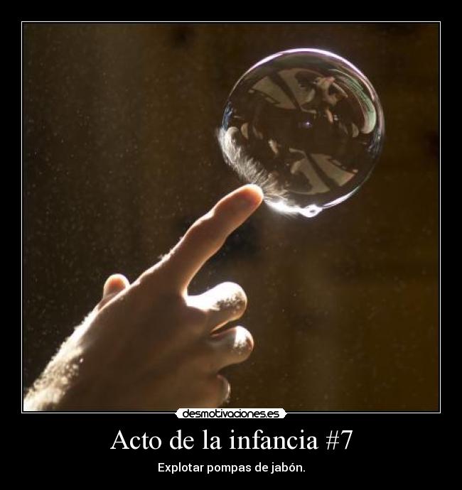 Acto de la infancia #7 - Explotar pompas de jabón.