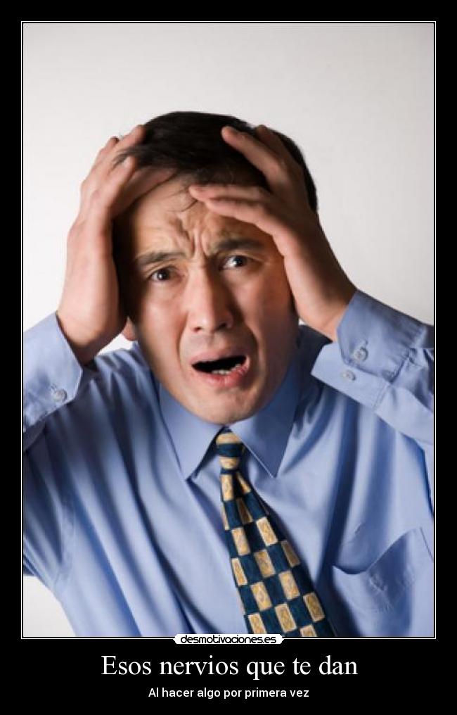 Esos nervios que te dan - Al hacer algo por primera vez