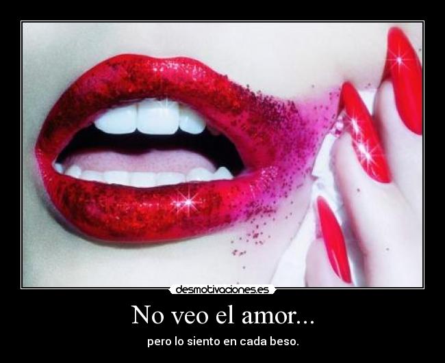 No veo el amor... - pero lo siento en cada beso.