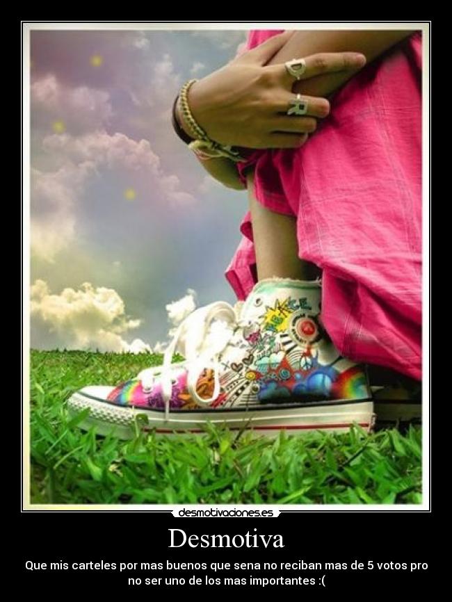 Desmotiva - Que mis carteles por mas buenos que sena no reciban mas de 5 votos pro
no ser uno de los mas importantes :(