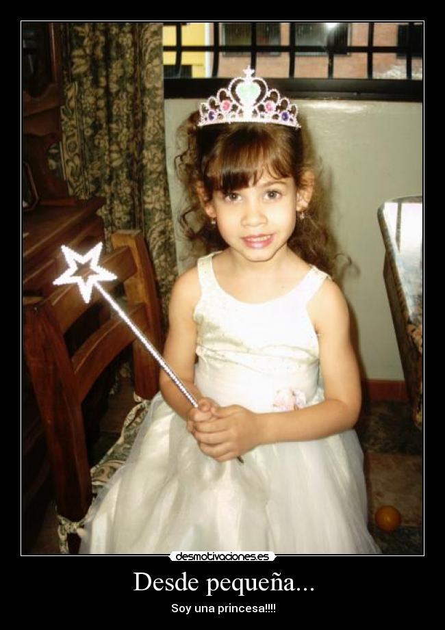 Desde pequeña... - Soy una princesa!!!!